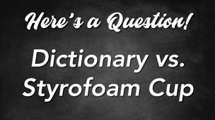 Dictionary vs. Styrofoam Cup