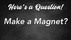 Make a Magnet?