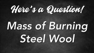 Mass of Burning Steel Wool