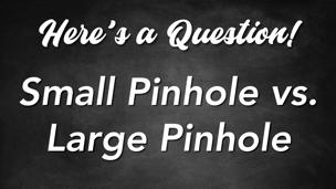 Small Pinhole vs. Large Pinhole