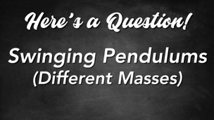 Swinging Pendulums (Different Masses)