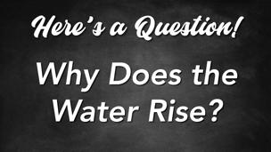 Why Does the Water Rise?